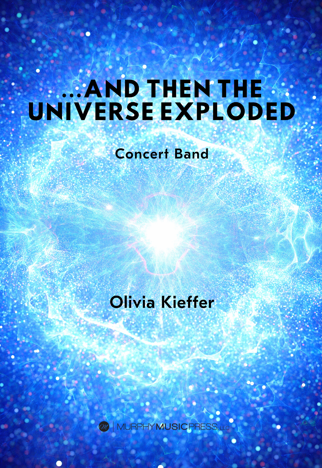 ...and Then The Universe Exploded (score Only) by Olivia KIeffer 