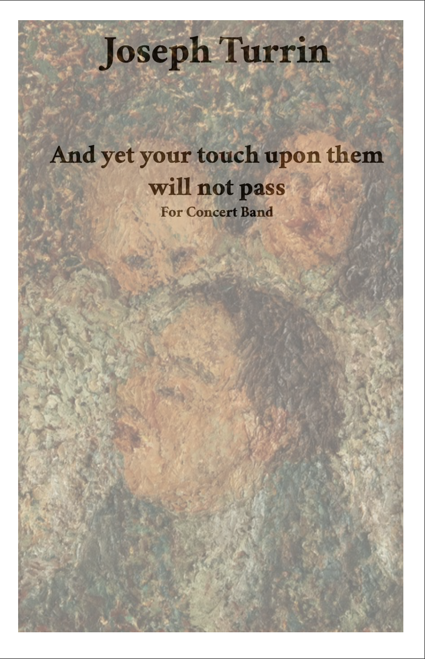 And Yet Your Touch Upon Them
Will Not Pass by Joseph Turrin